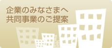 企業のみなさまへ共同事業のご提案